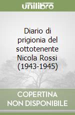 Diario di prigionia del sottotenente Nicola Rossi (1943-1945) libro