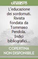 L'educazione dei sordomuti. Rivista fondata da Tommaso Pendola. Indici bibliografici dal 1872 al 2002 libro