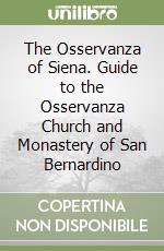 The Osservanza of Siena. Guide to the Osservanza Church and Monastery of San Bernardino libro