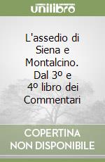 L'assedio di Siena e Montalcino. Dal 3º e 4º libro dei Commentari libro