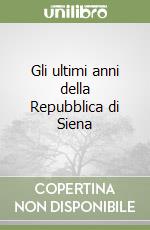 Gli ultimi anni della Repubblica di Siena