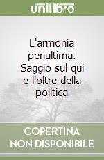 L'armonia penultima. Saggio sul qui e l'oltre della politica