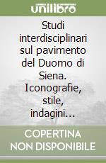 Studi interdisciplinari sul pavimento del Duomo di Siena. Iconografie, stile, indagini scientifiche libro