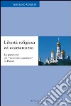 Libertà religiosa ed ecumenismo. La questione del «territorio canonico» in Russia libro di Garuti Adriano