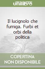 Il lucignolo che fumiga. Furbi et orbi della politica libro