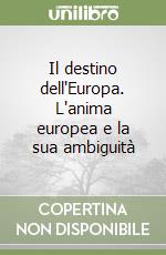 Il destino dell'Europa. L'anima europea e la sua ambiguità libro