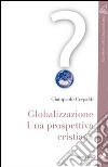 Globalizzazione. Una prospettiva cristiana libro