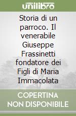 Storia di un parroco. Il venerabile Giuseppe Frassinetti fondatore dei Figli di Maria Immacolata libro