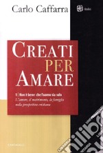 Non è bene che l'uomo sia solo. L'amore, il matrimonio, la famiglia nella prospettiva cristiana. Vol. 1: Creati per amare