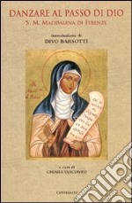 Danzare al passo di Dio. S. M. Maddalena di Firenze libro