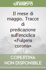 Il mese di maggio. Tracce di predicazione sull'enciclica «Fulgens corona»