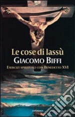 Le cose di lassù. Esercizi spirituali con Benedetto XVI libro