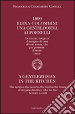 1899 Elina Colombini. Una gentil donna ai fornelli. Le ricette, i segreti, il mangiar di casa di mia nonna che per passione divenne cuoca