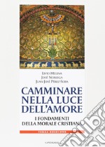 Camminare nella luce dell'amore. I fondamenti della morale cristiana libro