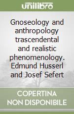 Gnoseology and anthropology trascendental and realistic phenomenology. Edmund Husserl and Josef Sefert libro