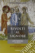 Rivolti al Signore. L'orientamento nella preghiera liturgica libro