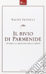 Il bivio di Parmenide. Ovvero la gratuità della verità