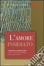 Non è bene che l'uomo sia solo. L'amore, il matrimonio, la famiglia nella prospettiva cristiana. Vol. 2: L' amore insidiato