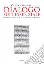 Dialogo sull'essenziale. Interrogando il vangelo della domenica libro