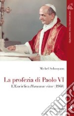 La profezia di Paolo VI. L'Enciclica Humanae Vitae (1968) libro