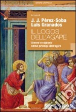 Il logos dell'agape. Amore e ragione come principi dell'agire libro