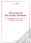 Alla scoperta del mistero cristiano. Un coerente metodo-storico-trascendentale nel dialogo tra ragione e fede libro di Piffari Pietro