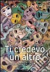 Ti credevo un altro libro di Di Cicco Carlo