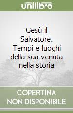 Gesù il Salvatore. Tempi e luoghi della sua venuta nella storia