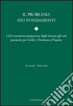 Il problema dei fondamenti. Una avventuruosa navigazione dagli insiemi agli enti passando per Gödel e Tommaso D'Aquino libro