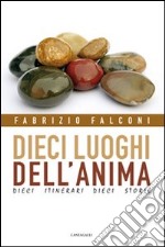 Dieci luoghi dell'anima. Dieci itinerari, dieci storie libro