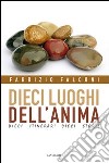 Dieci luoghi dell'anima. Dieci itinerari, dieci storie libro