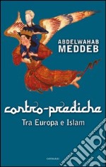 Contro prediche. Tra Europa e Islam libro