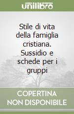 Stile di vita della famiglia cristiana. Sussidio e schede per i gruppi libro