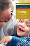 Ho imparato a chiamarti figlio. Storie di incontri, amicizie, famiglie libro