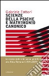 Scienze della psiche e matrimonio canonico. Le norme delle allocuzioni pontificie alla Rota Romana (1939-2009) libro