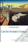 Così ho fermato il tempo... libro