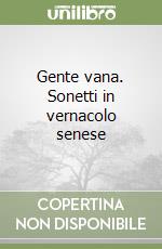 Gente vana. Sonetti in vernacolo senese libro