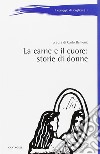 La carne e il cuore. Storie di donne libro di Bellieni C. (cur.)