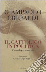 Il cattolico in politica. Manuale per la ripresa libro