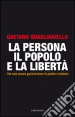 La persona, il popolo e la libertà. Per una nuova generazione di politici cristiani libro