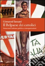 Il belpaese dei cattolici. Novecento italiano: politica e interpretazioni libro