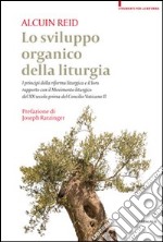 Lo sviluppo organico della liturgia. I principi della riforma liturgica e il loro rapporto con il Movimento liturgico del XX secolo prima del Concilio Vatincano II libro