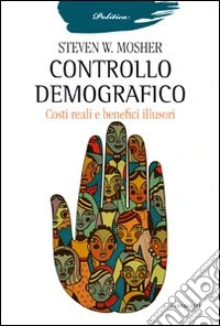 Controllo demografico. Costi reali e benefici illusori libro
