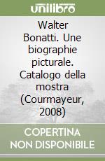 Walter Bonatti. Une biographie picturale. Catalogo della mostra (Courmayeur, 2008) libro