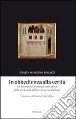 In obbedienza alla verità. La discrezione/prudenza come perno della spiritualità di Santa Caterina da Siena libro