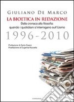 La bioetica in redazione. Dalla cronaca alla filosofia. Quando i quotidiani s'interrogano sull'uomo (1996-2010)