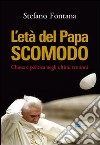 L'Eta del papa scomodo. Chiesa e politica negli ultimi tre anni libro