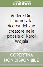 Vedere Dio. L'uomo alla ricerca del suo creatore nella poesia di Karol Wojtila libro