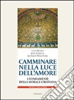 Camminare nella luce dell'amore. I fondamenti della morale cristiana libro