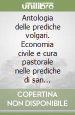 Antologia delle prediche volgari. Economia civile e cura pastorale nelle prediche di san Bernardino da Siena libro